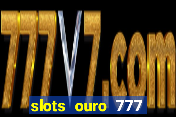 slots ouro 777 play store